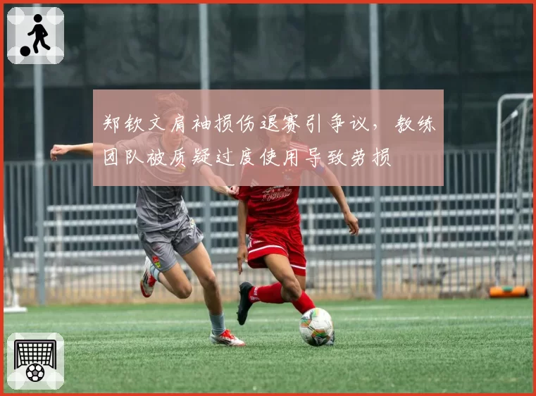 郑钦文肩袖损伤退赛引争议，教练团队被质疑过度使用导致劳损